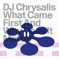 Record cover of WHAT CAME FIRST AND WHY DOES I by DJ Chrysalis